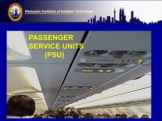 Malaysian Institute of Aviation Technology
PASSENGER
SERVICE UNITS
(PSU)
 