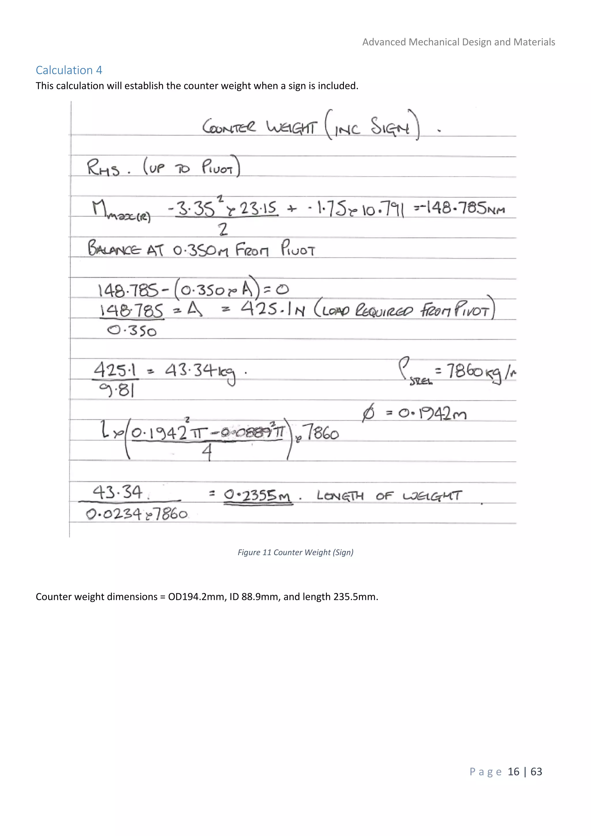 Advanced Mechanical Design and Materials
P a g e 16 | 63
Calculation 4
This calculation will establish the counter weight when a sign is included.
Figure 11 Counter Weight (Sign)
Counter weight dimensions = OD194.2mm, ID 88.9mm, and length 235.5mm.
 