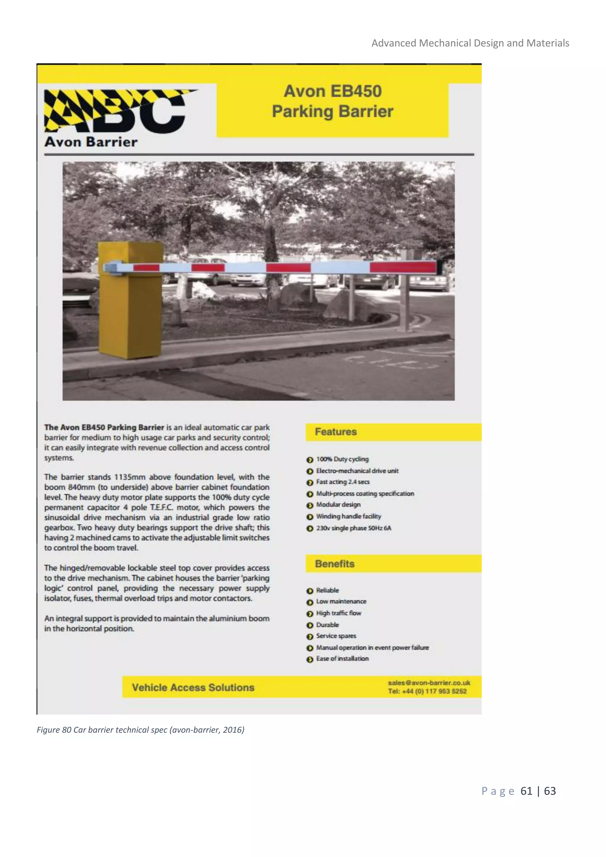 Advanced Mechanical Design and Materials
P a g e 61 | 63
Figure 80 Car barrier technical spec (avon-barrier, 2016)
 