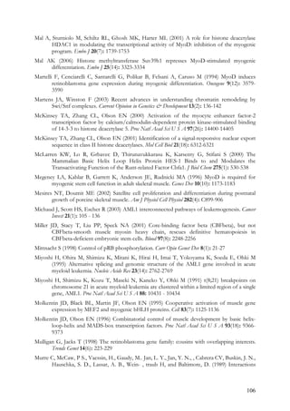 106
Mal A, Sturniolo M, Schiltz RL, Ghosh MK, Harter ML (2001) A role for histone deacetylase
HDAC1 in modulating the transcriptional activity of MyoD: inhibition of the myogenic
program. Embo J 20(7): 1739-1753
Mal AK (2006) Histone methyltransferase Suv39h1 represses MyoD-stimulated myogenic
differentiation. Embo J 25(14): 3323-3334
Martelli F, Cenciarelli C, Santarelli G, Polikar B, Felsani A, Caruso M (1994) MyoD induces
retinoblastoma gene expression during myogenic differentiation. Oncogene 9(12): 3579-
3590
Martens JA, Winston F (2003) Recent advances in understanding chromatin remodeling by
Swi/Snf complexes. Current Opinion in Genetics & Development 13(2): 136-142
McKinsey TA, Zhang CL, Olson EN (2000) Activation of the myocyte enhancer factor-2
transcription factor by calcium/calmodulin-dependent protein kinase-stimulated binding
of 14-3-3 to histone deacetylase 5. Proc Natl Acad Sci U S A 97(26): 14400-14405
McKinsey TA, Zhang CL, Olson EN (2001) Identification of a signal-responsive nuclear export
sequence in class II histone deacetylases. Mol Cell Biol 21(18): 6312-6321
McLarren KW, Lo R, Grbavec D, Thirunavukkarasu K, Karsenty G, Stifani S (2000) The
Mammalian Basic Helix Loop Helix Protein HES-1 Binds to and Modulates the
Transactivating Function of the Runt-related Factor Cbfa1. J Biol Chem 275(1): 530-538
Megeney LA, Kablar B, Garrett K, Anderson JE, Rudnicki MA (1996) MyoD is required for
myogenic stem cell function in adult skeletal muscle. Genes Dev 10(10): 1173-1183
Mesires NT, Doumit ME (2002) Satellite cell proliferation and differentiation during postnatal
growth of porcine skeletal muscle. Am J Physiol Cell Physiol 282(4): C899-906
Michaud J, Scott HS, Escher R (2003) AML1 interconnected pathways of leukemogenesis. Cancer
Invest 21(1): 105 - 136
Miller JD, Stacy T, Liu PP, Speck NA (2001) Core-binding factor beta (CBFbeta), but not
CBFbeta-smooth muscle myosin heavy chain, rescues definitive hematopoiesis in
CBFbeta-deficient embryonic stem cells. Blood 97(8): 2248-2256
Mittnacht S (1998) Control of pRB phosphorylation. Curr Opin Genet Dev 8(1): 21-27
Miyoshi H, Ohira M, Shimizu K, Mitani K, Hirai H, Imai T, Yokoyama K, Soeda E, Ohki M
(1995) Alternative splicing and genomic structure of the AML1 gene involved in acute
myeloid leukemia. Nucleic Acids Res 23(14): 2762-2769
Miyoshi H, Shimizu K, Kozu T, Maseki N, Kaneko Y, Ohki M (1991) t(8;21) breakpoints on
chromosome 21 in acute myeloid leukemia are clustered within a limited region of a single
gene, AML1. Proc Natl Acad Sci U S A 88: 10431 - 10434
Molkentin JD, Black BL, Martin JF, Olson EN (1995) Cooperative activation of muscle gene
expression by MEF2 and myogenic bHLH proteins. Cell 83(7): 1125-1136
Molkentin JD, Olson EN (1996) Combinatorial control of muscle development by basic helix-
loop-helix and MADS-box transcription factors. Proc Natl Acad Sci U S A 93(18): 9366-
9373
Mulligan G, Jacks T (1998) The retinoblastoma gene family: cousins with overlapping interests.
Trends Genet 14(6): 223-229
Murre C, McCaw, P S., Vaessin, H., Gaudy, M.. Jan, L. Y., Jan, Y. N., , Cabrera CV, Buskin, J. N.,
Hauschka, S. D., Lassar, A. B., Wein- , traub H, and Baltimore, D. (1989) Interactions
 