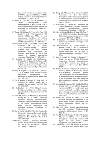 the smooth muscle myosin heavy chain
(SMMHC) segment of CBFbeta-SMMHC
are both required to slow cell proliferation.
J Biol Chem 273: 31534-31540.
16. Zhang L, Fried FB, Guo H, Friedman AD
(2008) Cyclin-dependent kinase
phosphorylation of RUNX1/AML1 on 3
sites increases transactivation potency and
stimulates cell proliferation. Blood 111:
1193-1200.
17. Zhang DE, Hohaus S, Voso MT, Chen HM,
Smith LT, et al. (1996) Function of PU.1
(Spi-1), C/EBP, and AML1 in early
myelopoiesis: regulation of multiple
myeloid CSF receptor promoters. Curr
Top Microbiol Immunol 211: 137-147.
18. Gutierrez S, Javed A, Tennant DK, van Rees M,
Montecino M, et al. (2002)
CCAAT/enhancer-binding proteins
(C/EBP) beta and delta activate
osteocalcin gene transcription and
synergize with Runx2 at the C/EBP
element to regulate bone-specific
expression. J Biol Chem 277: 1316-1323.
19. Gonzalez de Aguilar JL, Niederhauser-
Wiederkehr C, Halter B, De Tapia M, Di
Scala F, et al. (2008) Gene profiling of
skeletal muscle in an amyotrophic lateral
sclerosis mouse model. Physiol Genomics
32: 207-218.
20. Wang X, Blagden C, Fan J, Nowak SJ, Taniuchi
I, et al. (2005) Runx1 prevents wasting,
myofibrillar disorganization, and
autophagy of skeletal muscle. Genes Dev
19: 1715-1722.
21. Zhu X, Yeadon JE, Burden SJ (1994) AML1 is
expressed in skeletal muscle and is
regulated by innervation. Mol Cell Biol
14: 8051-8057.
22. Buckingham M (1996) Skeletal muscle
development and the role of the myogenic
regulatory factors. Biochem Soc Trans 24:
506-509.
23. Smith RC, Wills KN, Antelman D, Perlman H,
Truong LN, et al. (1997) Adenoviral
constructs encoding phosphorylation-
competent full-length and truncated forms
of the human retinoblastoma protein
inhibit myocyte proliferation and
neointima formation. Circulation 96:
1899-1905.
24. Mal A, Harter ML (2003) MyoD is functionally
linked to the silencing of a muscle-specific
regulatory gene prior to skeletal
myogenesis. Proc Natl Acad Sci U S A
100: 1735-1739.
25. Ohkawa Y, Marfella CG, Imbalzano AN (2006)
Skeletal muscle specification by myogenin
and Mef2D via the SWI/SNF ATPase
Brg1. Embo J 25: 490-501.
26. Zhang CL, McKinsey TA, Olson EN (2002)
Association of class II histone
deacetylases with heterochromatin protein
1: potential role for histone methylation in
control of muscle differentiation. Mol Cell
Biol 22: 7302-7312.
27. de la Serna IL, Carlson KA, Imbalzano AN
(2001) Mammalian SWI/SNF complexes
promote MyoD-mediated muscle
differentiation. Nat Genet 27: 187-190.
28. Fulco M, Schiltz RL, Iezzi S, King MT, Zhao P,
et al. (2003) Sir2 regulates skeletal muscle
differentiation as a potential sensor of the
redox state. Mol Cell 12: 51-62.
29. Buckingham M (2001) Skeletal muscle
formation in vertebrates. Curr Opin Genet
Dev 11: 440-448.
30. Reed-Inderbitzin E, Moreno-Miralles I,
Vanden-Eynden SK, Xie J, Lutterbach B,
et al. (2006) RUNX1 associates with
histone deacetylases and SUV39H1 to
repress transcription. Oncogene 25: 5777-
5786.
31. Yahi H, Fritsch L, Philipot O, Guasconi V,
Souidi M, et al. (2008) Differential
cooperation between heterochromatin
protein HP1 isoforms and MyoD in
myoblasts. J Biol Chem 283: 23692-
23700.
32. Andreu N, Garcia-Rodriguez M, Volpini V,
Frecha C, Molina IJ, et al. (2006) A novel
Wiskott-Aldrich syndrome protein
(WASP) complex mutation identified in a
WAS patient results in an aberrant product
at the C-terminus from two transcripts
with unusual polyA signals. J Hum Genet
51: 92-97.
33. Ayyanathan K, Lechner MS, Bell P, Maul GG,
Schultz DC, et al. (2003) Regulated
recruitment of HP1 to a euchromatic gene
induces mitotically heritable, epigenetic
gene silencing: a mammalian cell culture
model of gene variegation. Genes Dev 17:
1855-1869.
34. Simon AM, Burden SJ (1993) An E box
mediates activation and repression of the
acetylcholine receptor delta-subunit gene
during myogenesis. MolCell Biol 13:
5133-5140.
35. Mal AK (2006) Histone methyltransferase
Suv39h1 represses MyoD-stimulated
myogenic differentiation. Embo J 25:
3323-3334.
36. Puri PL, Iezzi S, Stiegler P, Chen TT, Schiltz
RL, et al. (2001) Class I histone
deacetylases sequentially interact with
MyoD and pRb during skeletal
myogenesis. Mol Cell 8: 885-897.
37. Chakraborty S, Sinha KK, Senyuk V, Nucifora
G (2003) SUV39H1 interacts with AML1
 