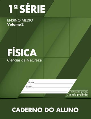 1a
SÉRIE
ENSINO MÉDIO
Volume2
FÍSICA
Ciências da Natureza
CADERNO DO ALUNO
 