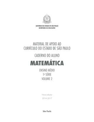 MATERIAL DE APOIO AO
CURRÍCULO DO ESTADO DE SÃO PAULO
CADERNO DO ALUNO
MATEMÁTICA
ENSINO MÉDIO
1a
SÉRIE
VOLUME 2
Nova edição
2014-2017
governo do estado de são paulo
secretaria da educação
São Paulo
 