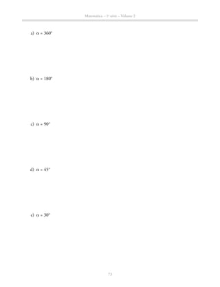 73
Matemática – 1a
série – Volume 2
	a)	a = 360°
	b)	a = 180°
	c)	a = 90°
	d)	a = 45°
	e)	a = 30°
 