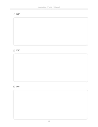 91
Matemática – 1a
série – Volume 2
	 f)	 120°
	 g)	150°
	 h)	180°
 