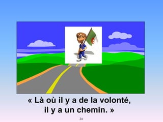 24
« Là où il y a de la volonté,
il y a un chemin. »
 