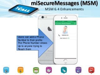 miSecureMessages (MSM)
MSM 6.4 Enhancements
Users can add a Phone
Number to their profile
The Phone Number shows
Up to anyone trying to
Reach them
 