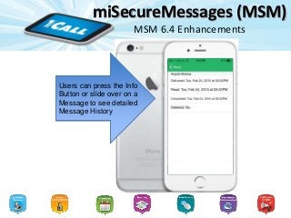 miSecureMessages (MSM)
MSM 6.4 Enhancements
Users can press the Info
Button or slide over on a
Message to see detailed
Message History
 
