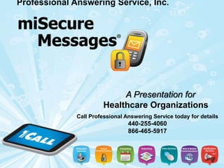 A Presentation for
Healthcare Organizations
Professional Answering Service, Inc.
Call Professional Answering Service today for details
440-255-4060
866-465-5917
 