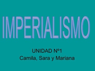UNIDAD Nº1 Camila, Sara y Mariana IMPERIALISMO 