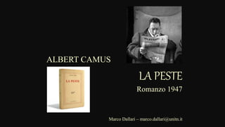 ALBERT CAMUS
LA PESTE
Romanzo 1947
Marco Dallari – marco.dallari@unitn.it
 