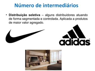 • Distribuição seletiva – alguns distribuidores atuando
de forma segmentada e controlada. Aplicada a produtos
de maior valor agregado.
Número de intermediários
 