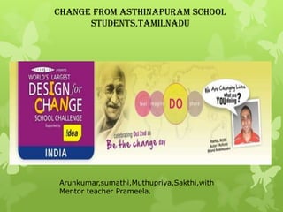 Change from asthinapuram school students,Tamilnadu Arunkumar,sumathi,Muthupriya,Sakthi,with Mentor teacher Prameela. 