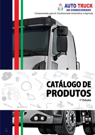 AUTO TRUCK
AR CONDICIONADO
Componentes para Ar Condicionado Automotivo e Agrícola
CATÁLOGODE
PRODUTOS
1ª Edição
 
