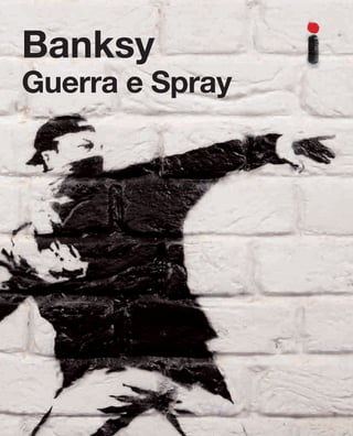 “Não há a menor chance de você conseguir uma
declaração nossa para usar na capa do seu livro”
Porta-voz da Polícia Metropolitana de Londres
www.intrinseca.com.br
Banksy
Banksy
Guerra e Spray
CAPA BANKSY_14mm_Layout 1 9/19/12 5:47 PM Page 1
 
