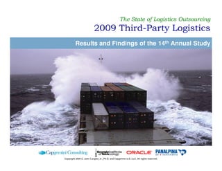 The State of Logistics Outsourcing
                           2009 Third-Party Logistics
          Results and Findings of the 14th Annual Study




Copyright 2009 C. John Langley Jr., Ph.D. and Capgemini U.S. LLC. All rights reserved.
 