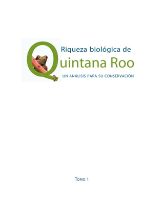Tomo 1
Riqueza biológica de
uintana Roo
un análisis para su conservaciónQQQQ
 