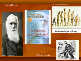 Charles Darwin                      Evolução humana




                 Crítica a Darwin
 
