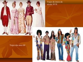 Trajes do início do
                     século XVX




Trajes dos anos 60
 