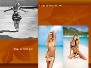 Roupa de banho de 1930




Roupa de banho 2011
 