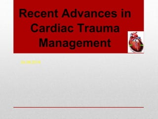 24.08.2016
Recent Advances in
Cardiac Trauma
Management
 
