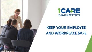 KEEP YOUR EMPLOYEE
AND WORKPLACE SAFE
 