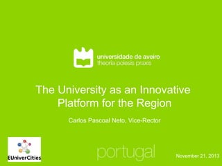 The University as an Innovative
Platform for the Region
Carlos Pascoal Neto, Vice-Rector

November 21, 2013

 