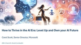How to Thrive in the AI Era: Level Up and Own your AI Future
Carol Scott, Senior Director, Microsoft
(99+) Carol S. Scott | LinkedIn
 