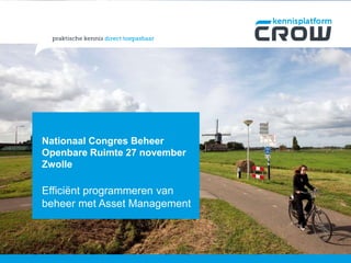 Nationaal Congres Beheer 
Openbare Ruimte 27 november 
Zwolle 
Efficiënt programmeren van 
beheer met Asset Management 
 