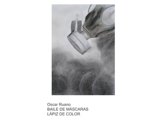 Oscar Ruano
BAILE DE MÁSCARAS
LÁPIZ DE COLOR

 