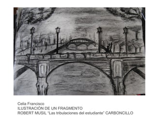 Celia Francisco
ILUSTRACIÓN DE UN FRAGMENTO
ROBERT MUSIL “Las tribulaciones del estudiante” CARBONCILLO

 