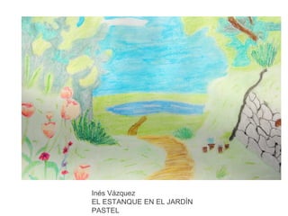 Inés Vázquez
EL ESTANQUE EN EL JARDÍN
PASTEL

 