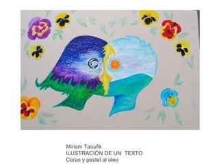 Miriam Taoufik
ILUSTRACIÓN DE UN TEXTO
Ceras y pastel al oleo

 