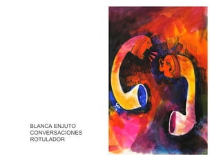 BLANCA ENJUTO
CONVERSACIONES
ROTULADOR

 