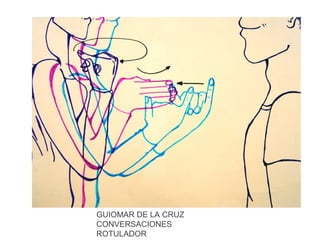 GUIOMAR DE LA CRUZ
CONVERSACIONES
ROTULADOR

 