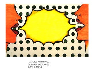 RAQUEL MARTINEZ
CONVERSACIONES
ROTULADOR

 