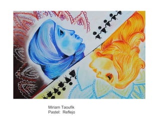 Miriam Taoufik
Pastel: Reflejo

 
