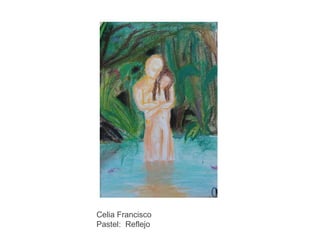 Celia Francisco
Pastel: Reflejo

 