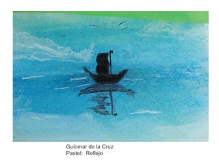 Guiomar de la Cruz
Pastel: Reflejo

 