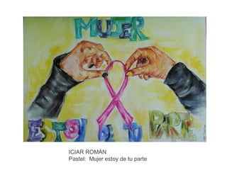 ICIAR ROMÁN
Pastel: Mujer estoy de tu parte

 