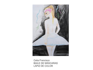 Celia Francisco
BAILE DE MÁSCARAS
LÁPIZ DE COLOR

 