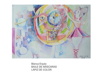 Blanca Enjuto
BAILE DE MÁSCARAS
LÁPIZ DE COLOR

 