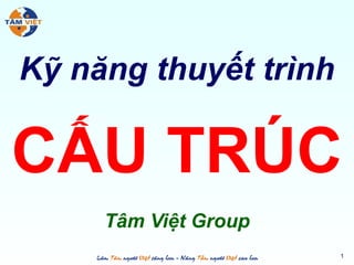 Kỹ năng thuyết trình

CẤU TRÚC
     Tâm Việt Group
                       1
 