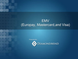 EMV
(Europay, Mastercard,and Visa)
Presented By:
 