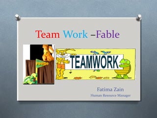 Fatima Zain
Human Resource Manager
Team Work –Fable
 