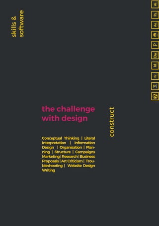 skills&
software
Conceptual Thinking | Literal
Interpretation | Information
Design | Organisation | Plan-
ning | Structure | Campaigns
Marketing|Research|Business
Proposals | Art Criticism | Trou-
bleshooting | Website Design
Writing
the challenge
with design
construct
 