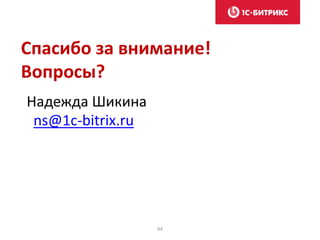 44
ns@1c-bitrix.ru
Спасибо за внимание!
Вопросы?
Надежда Шикина
 