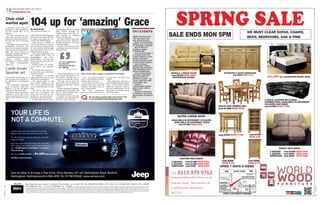 18nottinghampost.com
SATURDAY MAY 23, 2015
19nottinghampost.com
SATURDAY MAY 23, 2015
NEP-E01-S218
NEP-E01-S218
104 up for ‘amazing’ Grace
A MOTHER who fled Singapore
during the Second World War
to protect her family has cel-
ebrated her 104th birthday.
Grace Stowe, a resident of
Acorn Care Home, in Carring-
ton, was born in China on May
23, 1911, and has lived through
two world wars as well as trav-
elling the globe during.
Grace has a large family, with
five children and a host of
grandchildren and great-
grandchildren, and was sent
many cards and well wishes for
her big day.
Hanson Stowe, 75, of Best-
wood Park, is her youngest
son.
He said his mum had seen a
lot in her 104 years, and that he
owed her his life.
He explained: “I was born
right at the start of the Second
World War in Singapore.
“My parents had me and
three other children at the
time. It was a terrible time and
it was a hard life back in those
days.
“We had to flee from the
main city of Singapore into
more rural areas and I’m very
grateful to my mum for pro-
tecting me and my siblings.”
In 1945, after the war, Grace
By Scott Groom
name tytyty@nottinghampost.com
and her family moved to Hong
Kong before heading to
Canada some years later, fi-
nally settling in England
around 10 years ago.
Mr Stowe said his mum had
always been active, which he
thought helped her maintain
such good health.
He said: “She used to do lots
of walking when she lived near
Bestwood Park.
“It’s a very special occasion
and it’s very special to be in-
volved with in this way.”
Vicky Barret, activity co-or-
dinator at the home, said that
everyone was blown away by
Grace’s good health.
She said: “Everyone’s
amazed at how well she is for
“She would walk up the hill
and around the park for an
hour before coming home –
and this was when she was 96.
“She also used to catch the
bus into the city and do lots of
shopping around the Victoria
Centre.”
Denise Shepherd, hospitality
manager at the care home, said
Grace’s 104th birthday was a
very special occasion.
She said: “I’ve only ever seen
about four or five people live to
be Grace’s age in 30 years.
her age. She’s still very fit and
mobile.”
She added that staff had a
special celebration planned for
Grace. “All the other residents
asked me to get her a card so
that they could all sign it. We’re
also going to be having a party
with some cake.”
‘’I’m very grateful to
my mum for
protecting me and
my siblings.
Hanson Stowe
Do you know anyone older than Grace? Tell
us at newsdesk@nottinghampost.com
1911 EVENTS
SOME of the big events
that took place in the
year of Grace’s birth:
March 8: International
Women's Day is launched
in Copenhagen, Denmark.
May 15: House of
Commons accepts
Parliament Bill.
June 22: King George V
is crowned King of the
United Kingdom of Great
Britain and Ireland,
Canada, Australia, South
Africa and New Zealand.
July 8: Anthony
Wilding beats H Roper-
Barrett in the final of the
35th Wimbledon men's
tennis championships.
July 13: Great Britain
and Japan renew their
alliance of 1902 for
another four years – the
reason Japan joins WWI
on the Allies’ side.
August 1:
Transportation workers
begin a major strike in
England. t
August 10: The House
of Commons votes on an
annual salary of £400 for
MPs.
A BURTON Joyce church is
looking for a new choirmaster
for the second time in six
months.
St Helen’s Church has a va-
cancy after the choir director
who took on the role in Decem-
ber last year left for personal
reasons.
Candidates do not need to be
professional musicians but
must be a competent organists
who can play on Sunday morn-
ings, take choir practice on
Thursday evenings and play at
weddings and funerals.
Anyone interested in the role
should contact Brian
Thompson on 01636 814852
or email b.f.thompson@
talk21.com.
Choir chief
wanted again
A PAINTING by local artist Ar-
thur Spooner is on display in
an exhibition in Nottingham
Castle.
The previously undeclared
piece of artwork, called The
Bathers, is in the art gallery
daily from 10am until 5pm.
Mr Spooner was born in Not-
tingham in 1873 and is best
known for painting The Goose
Fair in 1926. He died away in
1962.
Castle shows
Spooner art Grace Stowe raises a glass to celebrate her birthday.
Just because you know where you’re going,
doesn’t mean you can’t take the scenic route.
So, wherever your journey takes you, it’s built
to get you there.
And, buy a new Jeep Cherokee from now until
30th June at our Jeep Freedom Days Event and
get a £3,000 dealer contribution^
and 3 years
free servicing*
.
All for just £289 a month†
at 0% APRRepresentative.
The New Jeep Cherokee.
YOUR LIFE IS
NOT A COMMUTE.
Model shown New Jeep Cherokee 2.0 Longitude 170 hp Automatic 4x4 at £30,610 OTR. FUEL CONSUMPTION FIGURES FOR THE NEW JEEP® CHEROKEE DIESEL RANGE IN MPG (L/100KM):
EXTRA URBAN 55.4 (5.1) – 61.4 (4.6), CO2 EMISSIONS: 154 – 139G/KM. Fuel consumption and CO2 figures are obtained for comparative purposes in accordance with EC directives/regulations and may not be representative of real-life driving conditions. Factors such
as driving style, weather and road conditions may also have a significant effect on fuel consumption. †
Customer deposit £3,139, Optional final payment of £10,888 over a 48 month term. Promotion available on new Cherokee Longitude & Longitude Plus models registered between 16th April and 30th June 2015.
^£3,000DealerDepositContributiononlyavailableinconjunctionwithJeepHorizonPCP.WithJeepHorizonyouhavetheoptiontoreturnthevehicleandnotpaythefinalpayment,subjecttothevehiclenothavingexceededanagreedannualmileage(achargeof9ppermileforexceeding10,000milesperannuminthisexample)
and being in good condition. Finance subject to status. Guarantees may be required. Terms and Conditions apply. We work with a number of creditors including Jeep Financial Services. Jeep Financial Services, PO BOX 4465, Slough, SL1 0RW. *New Cherokee models will benefit from complimentary servicing covering the car
for three years or 30,000 miles, including protection for the first MOT on all qualifying retail sales. At participating Dealers only. Prices and specifications correct at time of going to print (04/15). To find out more please visit jeep.co.uk. Jeep® is a registered trademark of FCA US LLC.
Call us today to arrange a Test Drive: Chris Variava, 431-461 Nottingham Road, Basford,
Nottingham, Nottinghamshire NG6 0FB. Tel: 01158 553060 www.variava.com
OPEN 7 DAYS A WEEK
Tel: 0115 979 9762
www.worldwoodfurniture.co.uk
Sherwin Road, The Juncton of
Castle/Lenton Boulevard,
NG7 2FJ
Spring Sale
WANSFORD 3 DOOR SIDEBOARD
was £899 NOW £315
25% OFF ALL SHOWROOM MODEL BEDS
4 PIECE LEATHER RECLINING
CORNER SOFA, AVAILABLE IN DIFFERENT
COLOURS AND SIZES
was £1895 NOW £1000
FABRIC RECLINERS
3 SEATER was £1000 NOW £499
2 SEATER was £900 NOW £449
ARMCHAIR was £599 NOW £299
was £269
NOW £110
was £225
NOW £100
was £349 NOW £139
LEATHER RECLINERS
3 SEATER was £1450 NOW £599
2 SEATER was £1350 NOW £499
ARMCHAIR was £750 NOW £325
ULTRA LARGE SOFA
AVAILABLE IN DIFFERENT COLOURS
AVAILABLE IN DIFFERENT SIZES
was £1199 NOW £499
JESSICA 3 PIECE SUITE
was £2185 NOW £885
SHOWROOM MODEL
SOLID OAK DINING SET
was £1399 NOW £629
SALE ENDS MON 5PM
WE MUST CLEAR SOFAS, CHAIRS,
BEDS, BEDROOMS, OAK & PINE
was £199
NOW £85
©LW
 