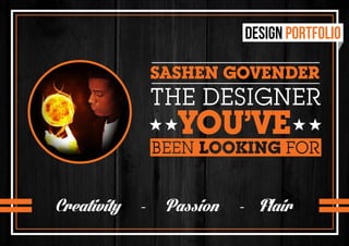 THE DESIGNER
You’ve
SASHEN GOVENDER
Creativity - Passion - Flair
DESIGN PORTFOLIO
 