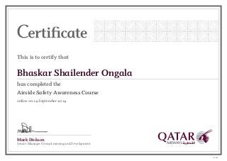 Mark Dickson
Senior Manager Group Learning and Development
This is to certify that
has completed the
Bhaskar Shailender Ongala
Airside Safety Awareness Course
online on 14 September 2014
135980
 